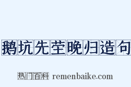 鹅坑先茔晚归造句是什么意思的图片